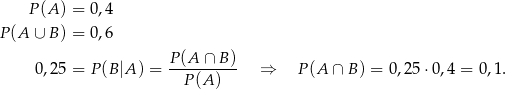  P (A) = 0,4 P (A ∪ B) = 0,6 P-(A-∩-B-) 0,25 = P(B |A ) = P (A ) ⇒ P (A ∩ B) = 0,25⋅ 0,4 = 0,1. 