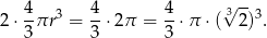  4 4 4 √3-- 2 ⋅--πr3 = -⋅ 2π = --⋅π ⋅( 2)3. 3 3 3 