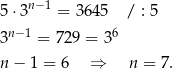 5 ⋅3n−1 = 3 645 / : 5 3n− 1 = 729 = 36 n − 1 = 6 ⇒ n = 7. 