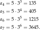 a = 5 ⋅33 = 135 4 a5 = 5 ⋅34 = 405 5 a6 = 5 ⋅3 = 1215 a7 = 5 ⋅36 = 3645 . 