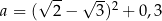  √ -- √ -- a = ( 2 − 3)2 + 0,3 