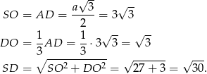  √ -- a 3 √ -- SO = AD = -----= 3 3 2 -- -- DO = 1AD = 1-⋅3 √ 3 = √ 3 3 3 ∘ ---2-------2 √ ------- √ --- SD = SO + DO = 27 + 3 = 30 . 