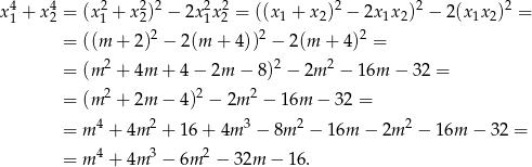 x 41 + x 42 = (x21 + x22)2 − 2x21x22 = ((x 1 + x 2)2 − 2x 1x2)2 − 2(x1x2)2 = 2 2 2 = ((m + 2 ) − 2(m + 4)) − 2(m + 4) = = (m 2 + 4m + 4 − 2m − 8)2 − 2m 2 − 1 6m − 32 = = (m 2 + 2m − 4)2 − 2m 2 − 16m − 32 = 4 2 3 2 2 = m + 4m + 16 + 4m − 8m − 16m − 2m − 16m − 32 = = m 4 + 4m 3 − 6m 2 − 32m − 16. 