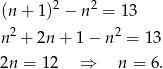  2 2 (n + 1) − n = 13 n2 + 2n + 1 − n2 = 13 2n = 1 2 ⇒ n = 6 . 