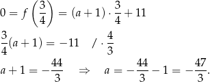  ( 3) 3 0 = f -- = (a + 1) ⋅--+ 11 4 4 3- 4- 4(a + 1) = − 11 / ⋅3 44 44 47 a+ 1 = − --- ⇒ a = − ---− 1 = − ---. 3 3 3 