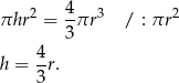  4 πhr 2 = -πr 3 / : πr2 3 h = 4-r. 3 