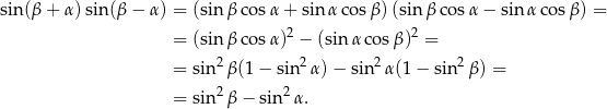 sin (β + α) sin (β − α) = (sinβ cos α+ sin α cosβ )(sinβ cos α− sin α cos  = (sinβ cos α)2 − (sin α cosβ )2 = 2 2 2 2 = sin β (1− sin α) − sin α (1− sin β) = = sin2β − sin2 α. 