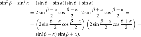  2 2 sin β − sin α = (sinβ − sin α)(sinβ + sin α) = β-−-α- β-+-α- β-+-α- β-−-α- = 2 sin 2 cos 2 ⋅2 sin 2 co s 2 = ( β − α β − α) ( β + α β + α ) = 2sin ------cos ------ 2 sin ------co s------ = 2 2 2 2 = sin(β − α) sin (β+ α). 