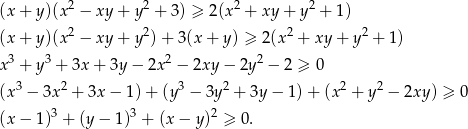  2 2 2 2 (x + y)(x − xy + y + 3) ≥ 2(x + xy + y + 1) (x + y)(x2 − xy + y 2)+ 3(x + y ) ≥ 2(x2 + xy + y2 + 1) 3 3 2 2 x + y + 3x + 3y − 2x − 2xy − 2y − 2 ≥ 0 (x3 − 3x2 + 3x − 1) + (y3 − 3y2 + 3y − 1) + (x2 + y2 − 2xy ) ≥ 0 (x − 1)3 + (y− 1)3 + (x− y)2 ≥ 0. 
