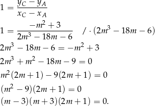  y − y 1 = -C----A-- xC − xA −m 2 + 3 3 1 = ---3----------- / ⋅(2m − 18m − 6) 3 2m − 1 8m − 6 2 2m − 18m − 6 = −m + 3 3 2 2m + m − 1 8m − 9 = 0 m 2(2m + 1)− 9(2m + 1) = 0 2 (m − 9)(2m + 1) = 0 (m − 3)(m + 3 )(2m + 1 ) = 0. 