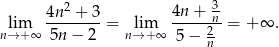  2 3 lim 4n--+-3-= lim 4n-+--n = +∞ . n→ +∞ 5n − 2 n→ +∞ 5 − 2n 