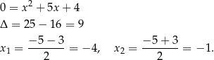 0 = x 2 + 5x + 4 Δ = 25 − 16 = 9 − 5− 3 − 5+ 3 x1 = ---2---= − 4, x 2 = ---2--- = − 1. 