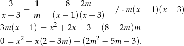 --3---= 1-− ----8−--2m----- / ⋅m (x− 1)(x + 3) x + 3 m (x − 1)(x + 3) 2 3m (x − 1) = x + 2x − 3 − (8 − 2m )m 0 = x2 + x(2 − 3m ) + (2m 2 − 5m − 3). 