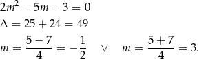  2 2m − 5m − 3 = 0 Δ = 25 + 24 = 4 9 m = 5-−-7-= − 1- ∨ m = 5+--7-= 3. 4 2 4 