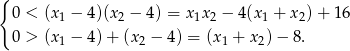 { 0 < (x1 − 4)(x2 − 4) = x 1x2 − 4(x1 + x2)+ 16 0 > (x1 − 4) + (x2 − 4) = (x1 + x2) − 8. 
