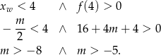 xw < 4 ∧ f (4) > 0 m − -- < 4 ∧ 16 + 4m + 4 > 0 2 m > − 8 ∧ m > − 5. 