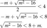  √ -------- −m + m 2 − 1 6 --------2-------- < 4 ∘ -------- − m + m 2 − 16 < 8 ∘ --2----- m − 16 < 8 + m . 