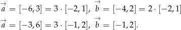 → → a = [− 6,3] = 3⋅ [− 2,1], b = [− 4 ,2 ] = 2 ⋅[− 2,1] → → a = [− 3,6] = 3⋅ [− 1,2], b = [− 1 ,2 ]. 