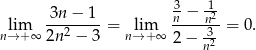 3 -1 lim 3n-−--1-= lim n-−-n2-= 0. n→ + ∞ 2n2 − 3 n→+ ∞ 2 − -32 n 