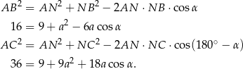 AB 2 = AN 2 + NB 2 − 2AN ⋅NB ⋅cos α 16 = 9+ a2 − 6a cos α 2 2 2 ∘ AC = AN + NC − 2AN ⋅NC ⋅cos(1 80 − α) 36 = 9+ 9a2 + 18aco sα. 