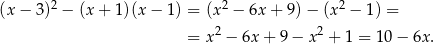 (x − 3)2 − (x + 1)(x − 1) = (x 2 − 6x + 9)− (x 2 − 1) = 2 2 = x − 6x + 9− x + 1 = 10 − 6x. 