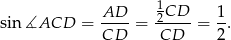  1 sin ∡ACD = AD-- = -2CD- = 1. CD CD 2 