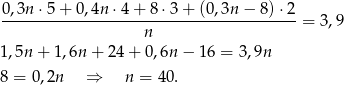  0,3n-⋅5+--0,4n-⋅4-+-8-⋅3+--(0,3n-−-8)-⋅2- n = 3,9 1 ,5n+ 1,6n + 24 + 0,6n − 16 = 3,9n 8 = 0,2n ⇒ n = 40. 