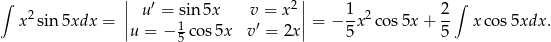 ∫ || ′ 2|| 1 2 ∫ x 2sin5xdx = || u = s1in 5x v′= x || = − -x 2cos 5x + -- x cos 5xdx. u = − 5 cos5x v = 2x 5 5 