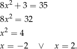  2 8x + 3 = 35 8x2 = 32 2 x = 4 x = − 2 ∨ x = 2. 