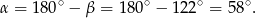 α = 180∘ − β = 180∘ − 122∘ = 58∘. 