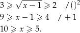  √ ------ 3 ≥ x − 1 ≥ 2 /()2 9 ≥ x − 1 ≥ 4 / + 1 10 ≥ x ≥ 5. 