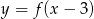 y = f(x − 3) 