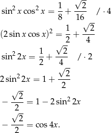  √ -- 2 2 1 2 sin xco s x = -+ ---- / ⋅4 8 1 6√ -- (2 sin x cosx)2 = 1-+ --2- 2 4 1 √ 2- sin2 2x = -+ ---- / ⋅2 2 4√ -- 2 2 2 sin 2x = 1 + -2-- √ -- − --2-= 1− 2sin22x 2-- √ 2 − ----= cos4x . 2 