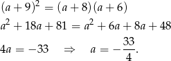 (a + 9)2 = (a + 8)(a + 6) 2 2 a + 18a + 81 = a + 6a + 8a+ 48 33 4a = −3 3 ⇒ a = − ---. 4 