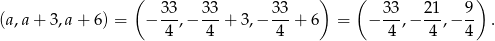  ( ) ( ) 33- 33- 33- 33- 21- 9- (a,a + 3,a + 6) = − 4 ,− 4 + 3,− 4 + 6 = − 4 ,− 4 ,− 4 . 