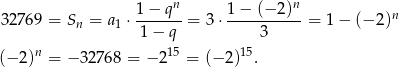  n n 3276 9 = Sn = a 1 ⋅ 1-−-q-= 3⋅ 1−--(−-2)--= 1 − (− 2)n 1− q 3 (−2 )n = − 32768 = − 215 = (− 2)15. 