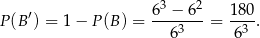  3 2 P (B ′) = 1− P(B ) = 6--−-6- = 180. 63 6 3 