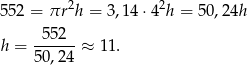  2 2 552 = πr h = 3,14⋅ 4 h = 50,24h 552 h = ------≈ 11. 50,24 