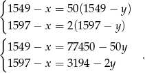 { 1 549− x = 50 (1549 − y) 1 597− x = 2(1 597− y) { 1 549− x = 77 450− 50y 1 597− x = 31 94− 2y . 