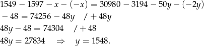 15 49− 1597 − x − (−x ) = 30 980− 3194 − 50y − (− 2y ) − 48 = 7 4256 − 48y / + 48y 48y − 48 = 7430 4 / + 48 48y = 27834 ⇒ y = 154 8. 