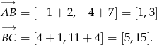 −→ AB = [− 1+ 2,− 4+ 7] = [1 ,3 ] −→ BC = [4+ 1,11 + 4] = [5,15]. 