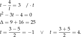  4- t − t = 3 / ⋅t 2 t − 3t− 4 = 0 Δ = 9 + 16 = 2 5 3− 5 3 + 5 t = -----= − 1 ∨ t = ------= 4. 2 2 