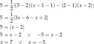  1 5 = --|(5 − 2)(x − 1 − 1 )− (2 − 1)(x − 2 )| 2 1- 5 = 2 |3x − 6− x + 2| 5 = |x− 2| 5 = x − 2 ∨ − 5 = x− 2 x = 7 ∨ x = − 3. 