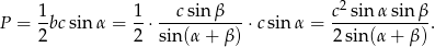  2 P = 1bc sin α = 1⋅ --csin-β---⋅csin α = c--sin-α-sin-β-. 2 2 sin (α+ β) 2 sin(α + β) 
