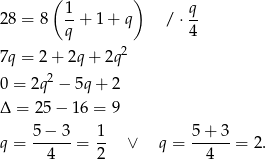  ( ) 28 = 8 1-+ 1+ q / ⋅ q- q 4 2 7q = 2 + 2q + 2q 0 = 2q2 − 5q + 2 Δ = 25− 16 = 9 5 − 3 1 5 + 3 q = ------= -- ∨ q = ------= 2 . 4 2 4 