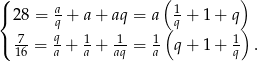 ( ( ) { 28 = aq + a+ aq = a 1q + 1 + q 7 q 1 1 1 ( 1) ( 16 = a + a + aq = a q + 1 + q . 