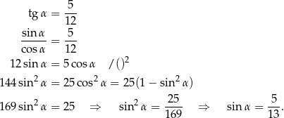  5 tgα = --- 12 -sin-α = 5-- co sα 12 12 sinα = 5cos α / ()2 144 sin2α = 25co s2α = 2 5(1− sin 2α) 25 5 169 sin2α = 25 ⇒ sin2 α = ---- ⇒ sin α = --. 1 69 13 