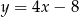 y = 4x − 8 