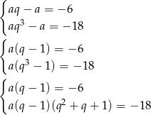 { aq − a = − 6 3 { aq − a = − 18 a(q − 1) = − 6 a(q3 − 1) = − 18 { a(q − 1) = − 6 a(q − 1)(q2 + q + 1) = − 18 