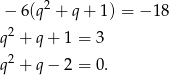  − 6(q2 + q + 1) = − 18 2 q + q + 1 = 3 q2 + q − 2 = 0 . 